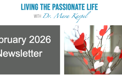 February 2026 Newsletter! Living the Passionate Life with Dr. Mara Karpel