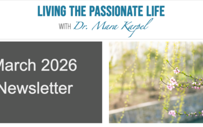 MARCH 2026 Newsletter! Living the Passionate Life with Dr. Mara Karpel