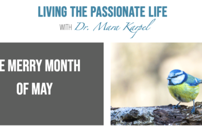 “The Merry Month of May” MAY 2026 Newsletter! Living the Passionate Life with Dr. Mara Karpel