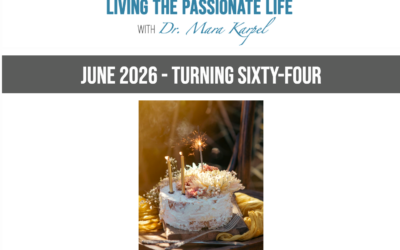 “Turning 64” JUNE 2026 Newsletter!  Living the Passionate Life with Dr. Mara Karpel